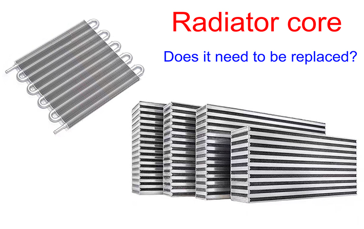 How to determine whether the radiator core needs to be replaced in the maintenance of car radiator?
